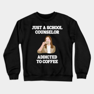 Just A School Counselor Addicted To Coffee Crewneck Sweatshirt